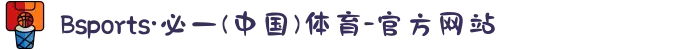 Bsports·必一(中国)体育-官方网站